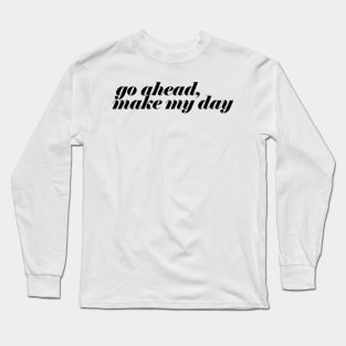 GO AHEAD MAKE MY DAY 2 Long Sleeve T-Shirt